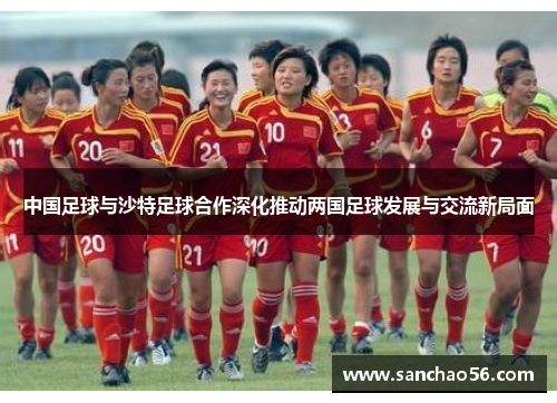 中国足球与沙特足球合作深化推动两国足球发展与交流新局面